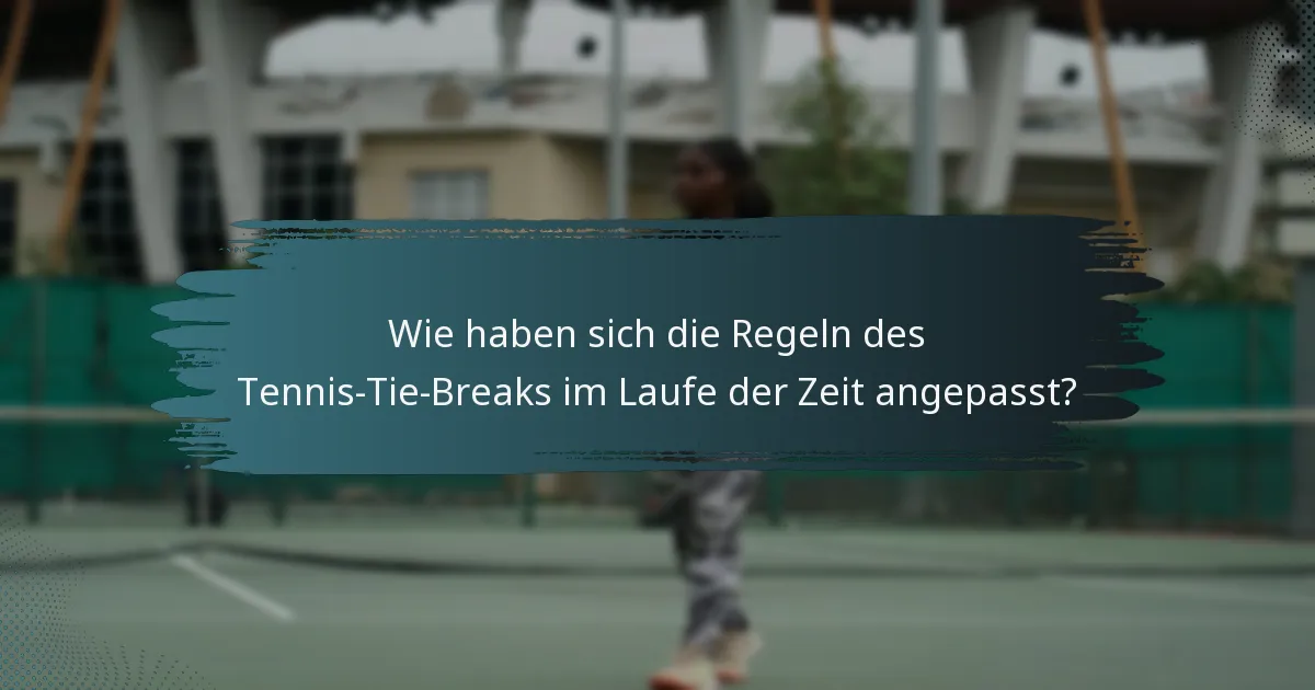 Wie haben sich die Regeln des Tennis-Tie-Breaks im Laufe der Zeit angepasst?