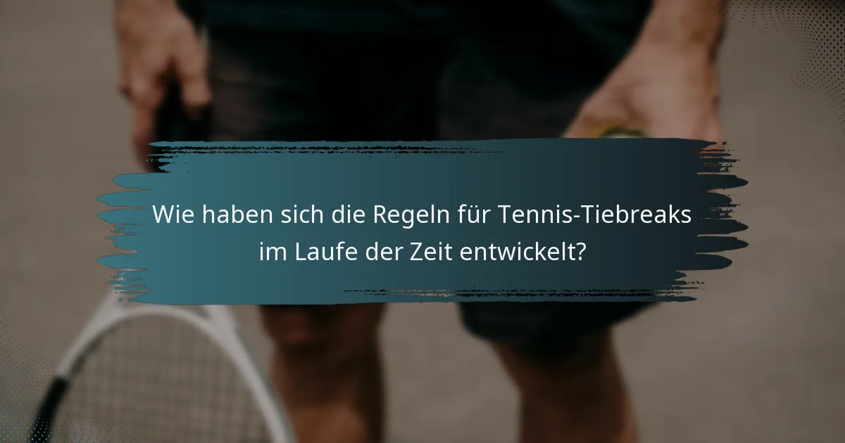 Wie haben sich die Regeln für Tennis-Tiebreaks im Laufe der Zeit entwickelt?