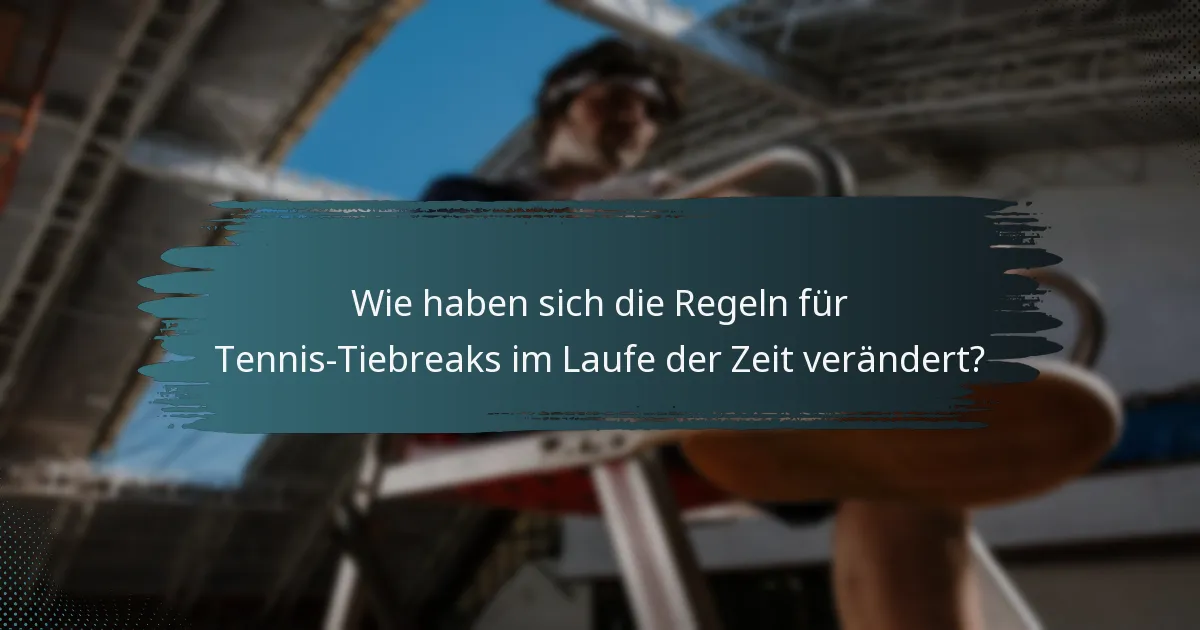 Wie haben sich die Regeln für Tennis-Tiebreaks im Laufe der Zeit verändert?