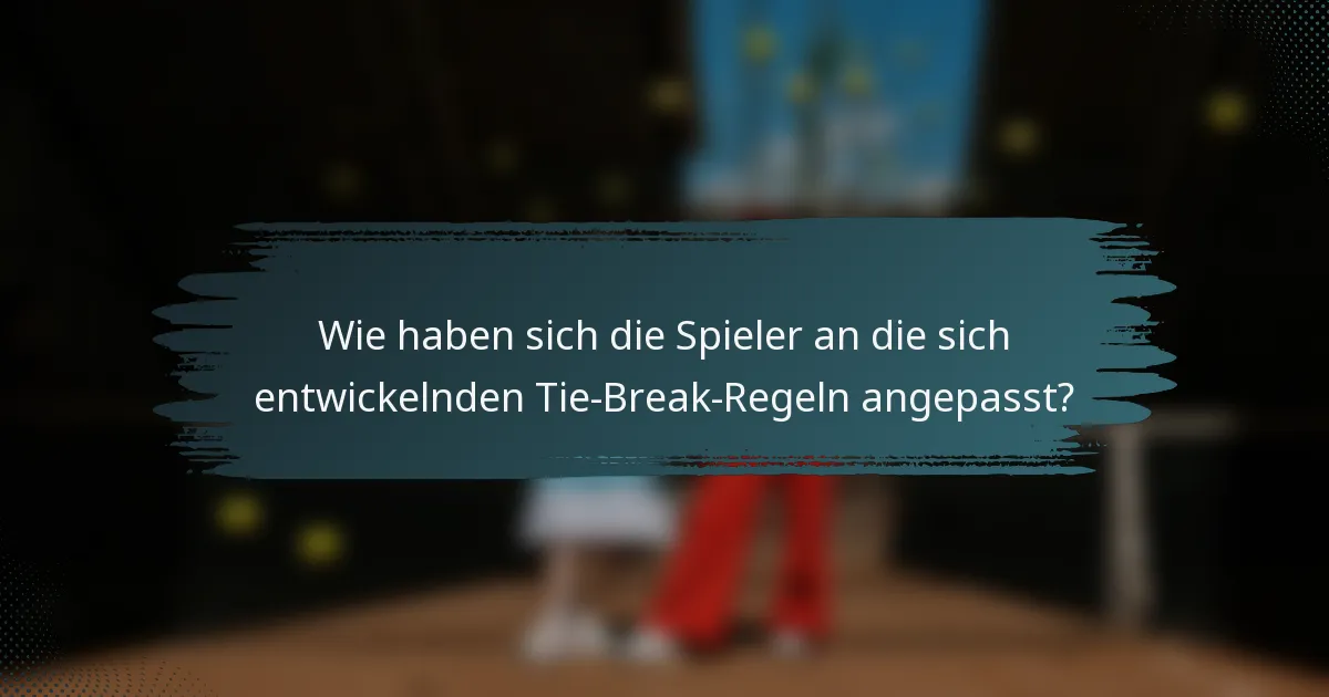 Wie haben sich die Spieler an die sich entwickelnden Tie-Break-Regeln angepasst?