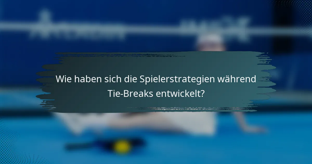 Wie haben sich die Spielerstrategien während Tie-Breaks entwickelt?
