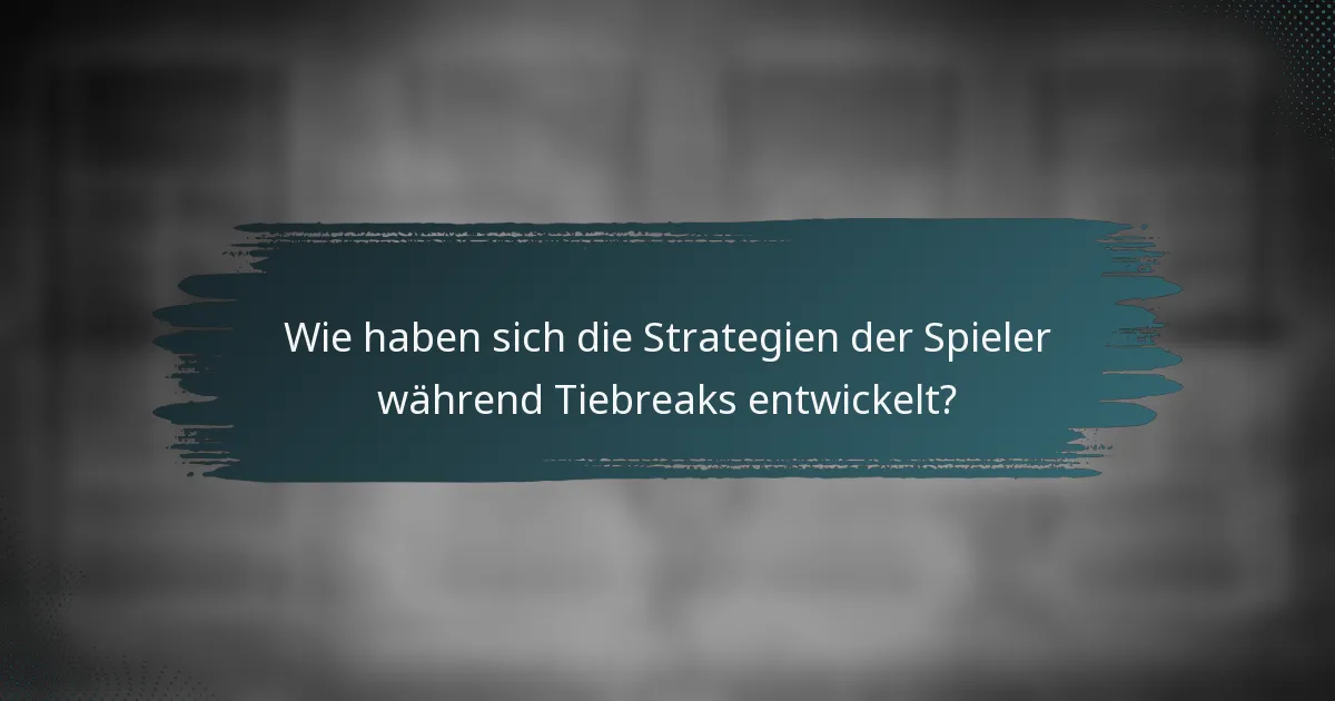 Wie haben sich die Strategien der Spieler während Tiebreaks entwickelt?