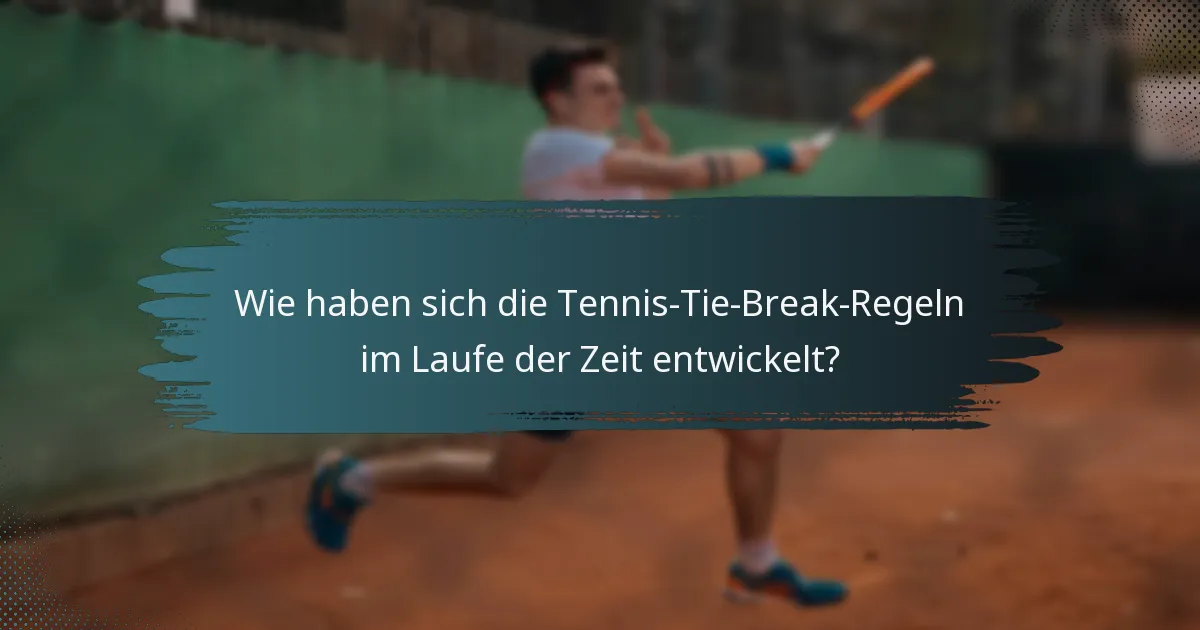 Wie haben sich die Tennis-Tie-Break-Regeln im Laufe der Zeit entwickelt?