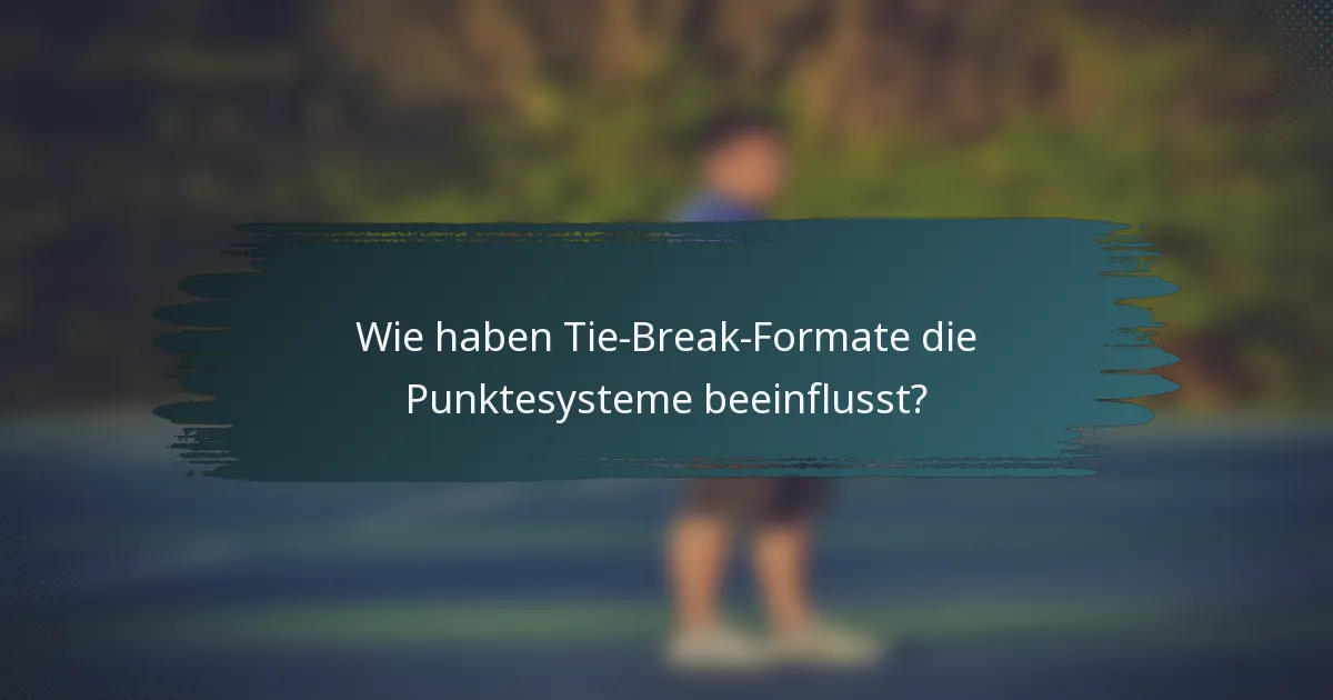 Wie haben Tie-Break-Formate die Punktesysteme beeinflusst?