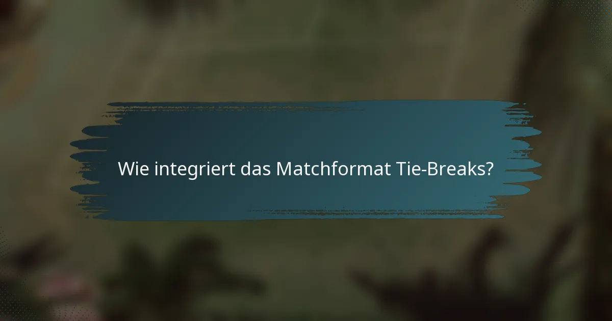 Wie integriert das Matchformat Tie-Breaks?