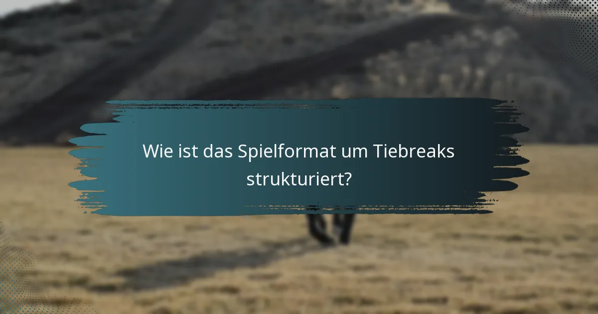 Wie ist das Spielformat um Tiebreaks strukturiert?