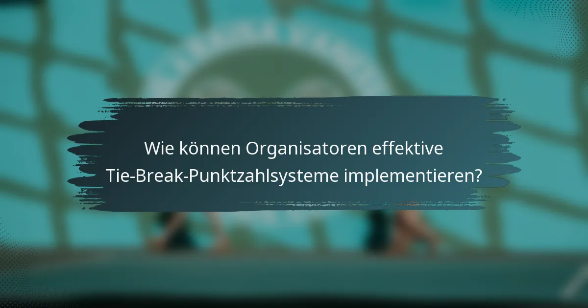 Wie können Organisatoren effektive Tie-Break-Punktzahlsysteme implementieren?