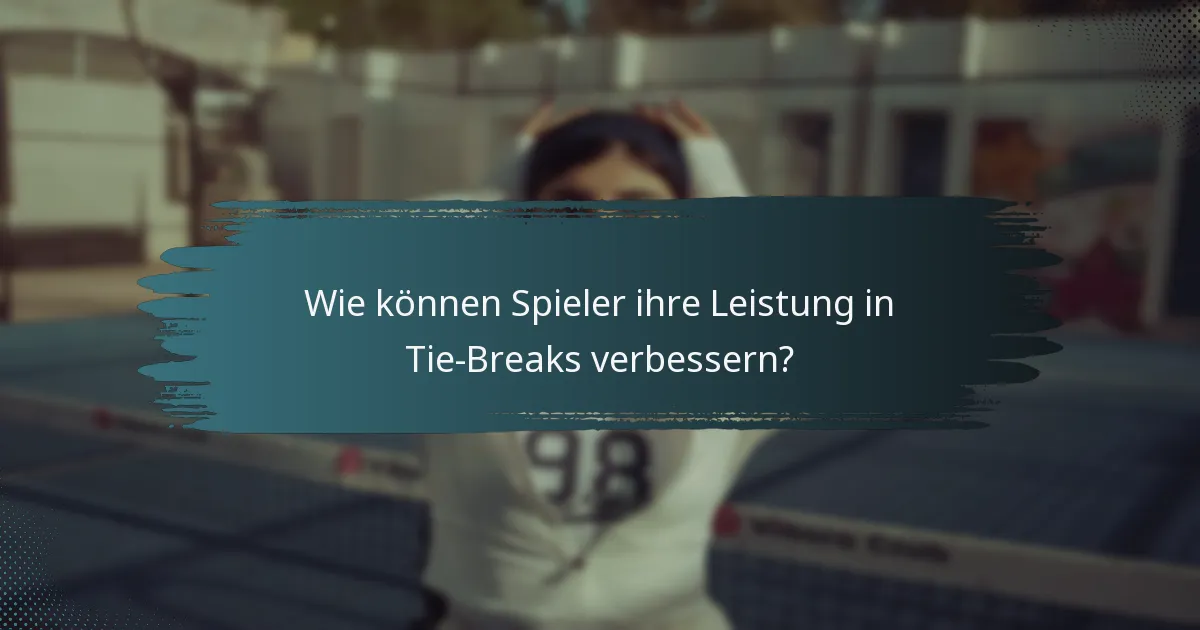 Wie können Spieler ihre Leistung in Tie-Breaks verbessern?