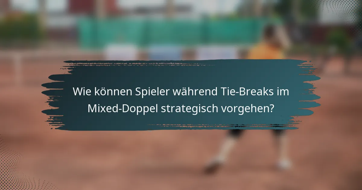 Wie können Spieler während Tie-Breaks im Mixed-Doppel strategisch vorgehen?