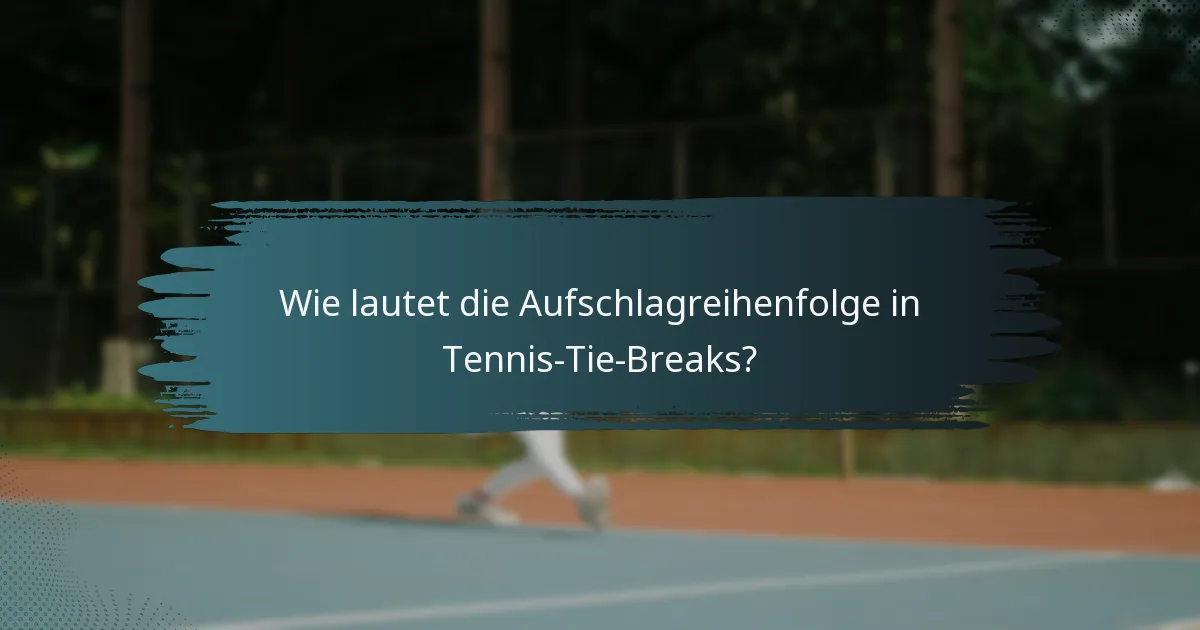 Wie lautet die Aufschlagreihenfolge in Tennis-Tie-Breaks?
