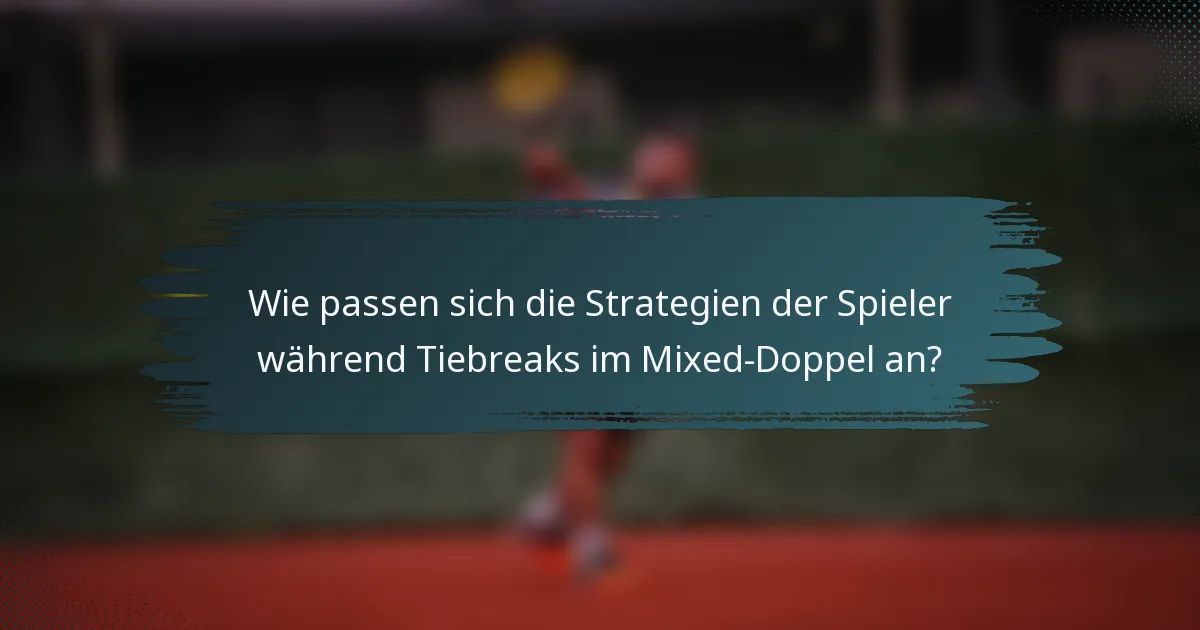 Wie passen sich die Strategien der Spieler während Tiebreaks im Mixed-Doppel an?