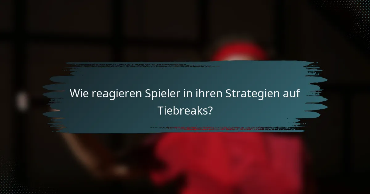 Wie reagieren Spieler in ihren Strategien auf Tiebreaks?