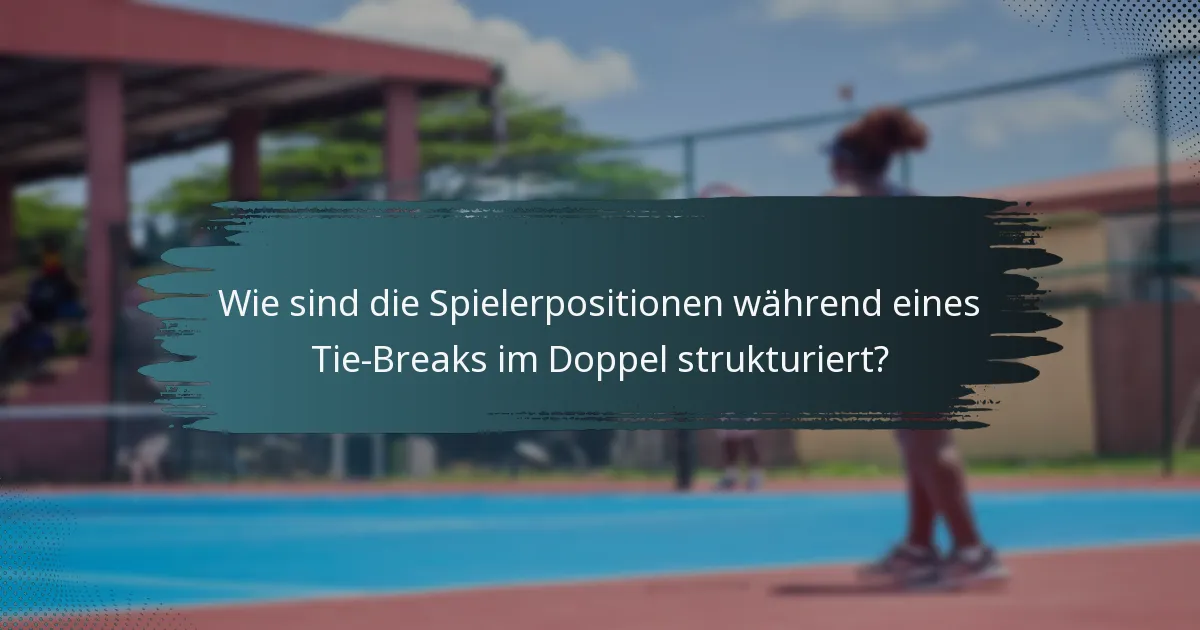 Wie sind die Spielerpositionen während eines Tie-Breaks im Doppel strukturiert?