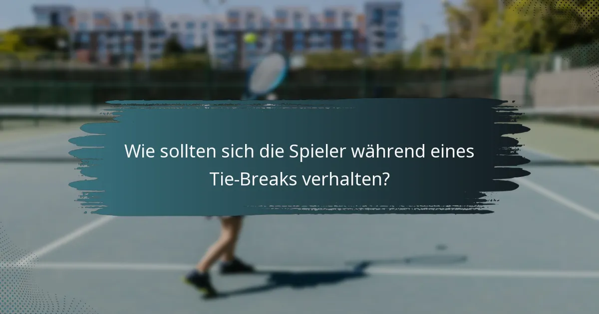 Wie sollten sich die Spieler während eines Tie-Breaks verhalten?