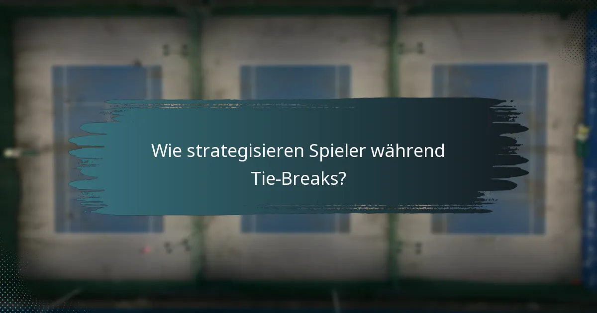 Wie strategisieren Spieler während Tie-Breaks?