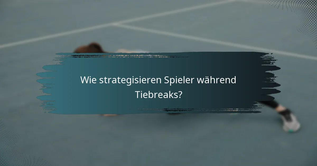 Wie strategisieren Spieler während Tiebreaks?