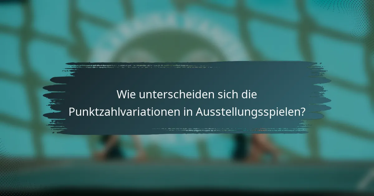 Wie unterscheiden sich die Punktzahlvariationen in Ausstellungsspielen?