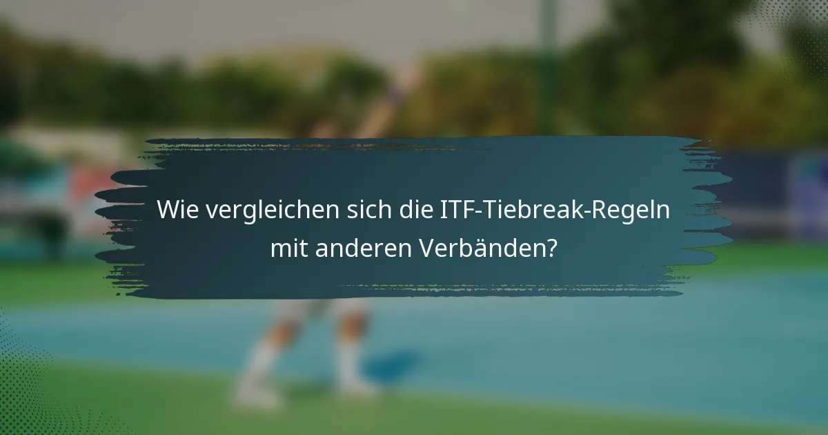 Wie vergleichen sich die ITF-Tiebreak-Regeln mit anderen Verbänden?