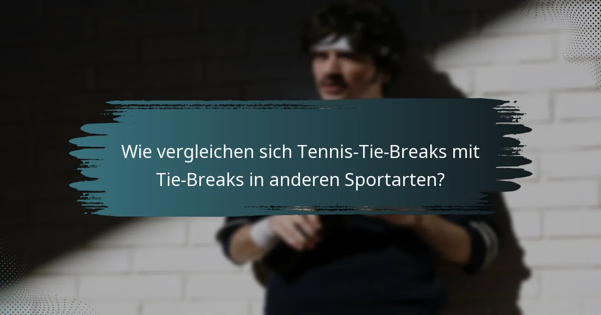 Wie vergleichen sich Tennis-Tie-Breaks mit Tie-Breaks in anderen Sportarten?