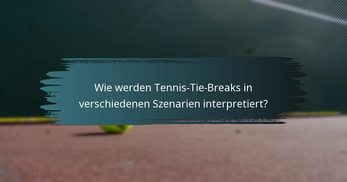 Wie werden Tennis-Tie-Breaks in verschiedenen Szenarien interpretiert?
